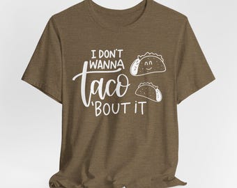 Funny Taco Shirt, Taco Lover Tee, I Dont Wanna Taco Bout It Shirt, Cute Food Pun Shirt, Mexican Food Lover Gift