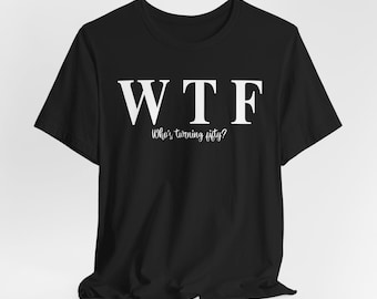 WTF Who's Turning Fifty Shirt, Funny 50th Birthday Tee, Fifty Birthday Party Shirt, Turning 50 Gift, Birthday Humor Tee