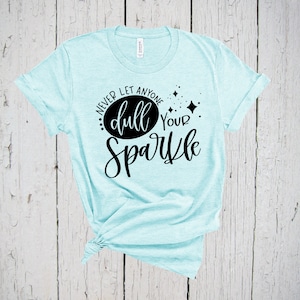 Never Let Anyone Dull Your Sparkle Shirt, Inspirational Shirt, Encouragement T-Shirts, Teacher Tee, Motivational Shirts, School Teacher Gift