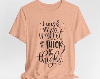Sarcastic Shirt, I Wish My Wallet Was As Thick As My Thighs, Funny Shirt, Shirt With Saying, Gift for Friend, Workout Shirt, Ladies Gym Tee