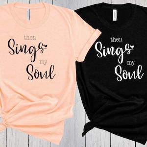 Then Sings My Soul Christian Shirt, Hymn Song Tee, Faith-Based Religious Shirt, Jesus Shirt for Mom & Dad, Inspirational Gift for Christians