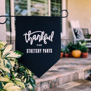 Thankful for Stretchy Pants Garden Flag