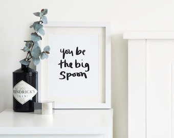 You Be The Big Spoon Hand Lettered Typography Print