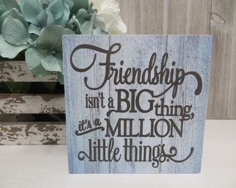 Friend Sign / Friendship isn't a Big Thing it's a Million Little Things / Best Friend Gift / Friend Present / Friend Birthday Gift