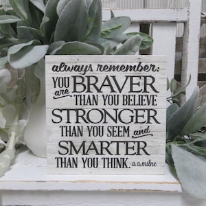 Inspirational Sign / Always Remember: You are Braver Than you Believe.../ Motivational Quote / a.a. milne quote / Winnie the Pooh Quote