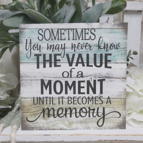 Inspirational Sign / Sometimes You may never know the Value of a Moment Until it Becomes a Memory / Positive Family Sign / Motivational Sign