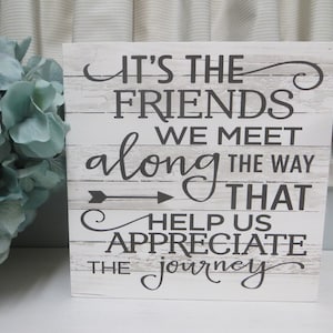 Friend Sign / It's the Friends we Meet Along the Way That Help Us Appreciate the Journey / Gift for Friend / Birthday Gift for Best Friend