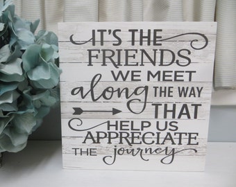 Friend Sign / It's the Friends we Meet Along the Way That Help Us Appreciate the Journey / Gift for Friend / Birthday Gift for Best Friend