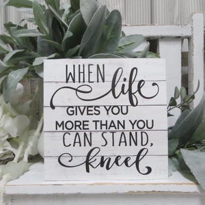 Inspirational Christian Sign: When Life Gives You More Than You Can Stand, Kneel