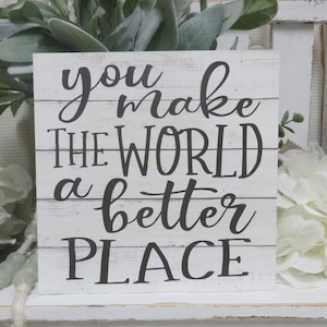 Inspirational Sign / You Make the World a Better Place&quot; / Motivational Quote / Gift for Friend / Gift for Co-worker / Positive Quote