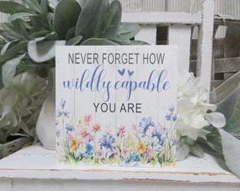 Inspirational Wood Sign: Never Forget How Wildly Capable You are, Friend Gift