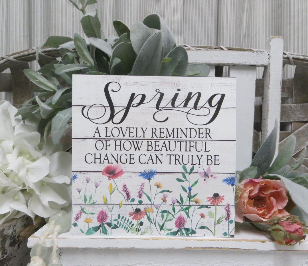 Spring Floral Sign: Spring A Lovely Reminder of How Beautiful Change ...