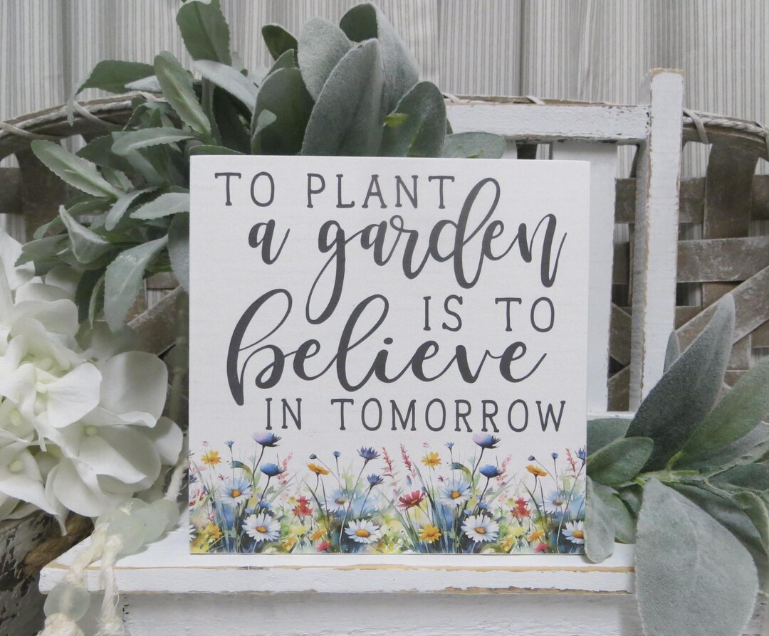 Inspirational Spring Sign: to Plant a Garden is to Believe in Tomorrow ...