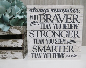 Inspirational Sign / Always Remember: You are Braver Than you Believe.../ Motivational Quote / a.a. milne quote / Winnie the Pooh Quote