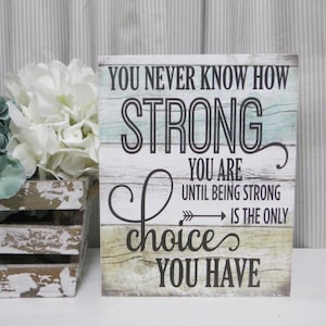 Inspirational Sign / You Never Know How Strong You Are Until Strong is the Only Choice You Have / Inspirational Sign / Cancer Survivor Gift