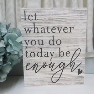 Inspirational Sign / Let Whatever You Do Today Be Enough / Inspiring Quote / Encouraging Sign / Positive Desk Decor Sign / Gift For Friend
