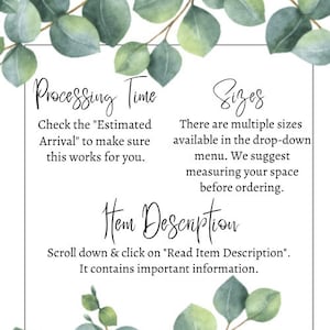 May include: Text on a white background with green foliage on the top and bottom. The text reads "Processing Time" "Check the "Estimated Arrival" to make sure this works for you." "Sizes" "There are multiple sizes available in the drop-down menu. We suggest measuring your space before ordering." "Item Description" "Scroll down & click on "Read Item Description". It contains important information."