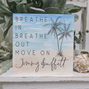 Jimmy Buffett Quote Sign: Breathe In Breathe Out Move On - Beach Decor