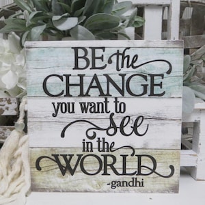 Inspirational Sign / Be the Change you want to see in the World / Ghandi Quote / Inspirational Quote / Encouraging Sign / Gift For Friend