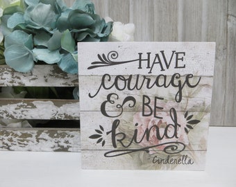 Inspirational Sign / Have Courage and Be Kind / Kids Inspirational Quote / Cinderella Movie Quote / Kid's Room Decor / Encouraging Sign