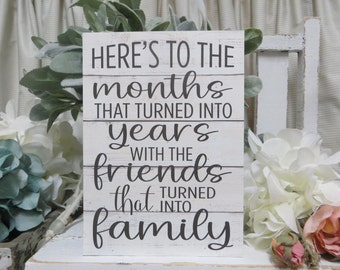 Friend Sign / Here's to the Months That Turned Into Years With The Friends That Turned Into Family / Gift for Friend / Best Friend Sign