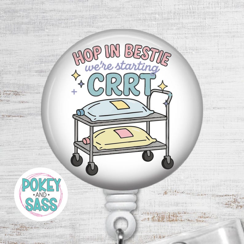 May include: A white badge reel with a cartoon illustration. The design features a hospital cart with pillows and the text "HOP IN BESTIE we're starting CRRT". The reel also has the text "POKEY AND SASS".