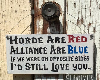 Horde Are Red, Alliance Are Blue, If We Were On Opposite Sides, I'd Still Love You - World of Warcraft Inspired Painted Wood Sign 5.5 x 12"