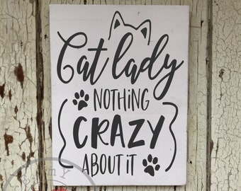 Cat Lady - Nothing Crazy - About It - 9 x 12 inch Painted Wood Sign