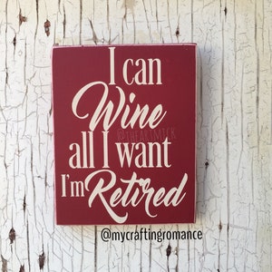I Can Wine All I Want, I&#39;m Retired 5.5 x 7 inch Painted Wood Sign - Small Wood Sign