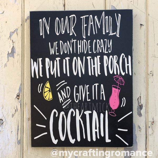 In Our Family We Don't Hide Crazy, We Put It On The Porch And Give It A Cocktail! 9 x 12 inch Painted Wood Sign