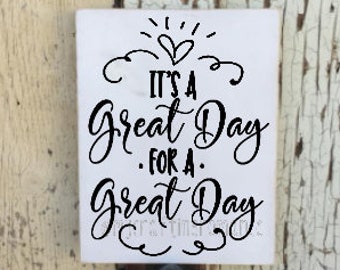 It's A Great Day - For A Great Day -   9 x 12 inch Painted Wood Sign - Positive Attitude