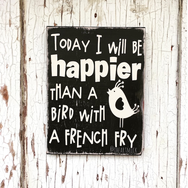 Today I Will Be Happier Than A Bird With A French Fry 9 x 12 inch Painted Wood Sign