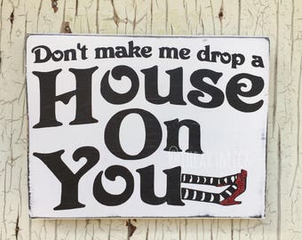 Don't Make Me Drop A House On You - 5.5 x 7 inch Painted Wood Sign - Small Wood Sign - Free Shipping