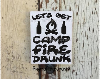 Let's Get - Camp Fire Drunk -   9 x 12 inch Painted Wood Sign