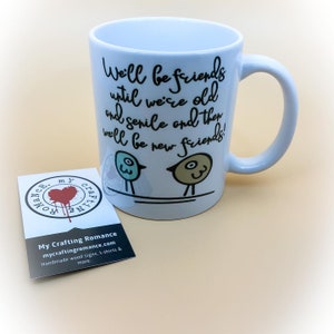 We’ll Be Friends Until We’re Old And Senile And  Then We’ll Be New Friends - 11 Ounce Mug - Coffee Mug - Tea Mug - Mug Lover