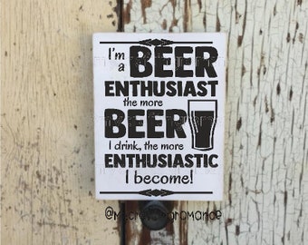 I'm A Beer Enthusiast - The More Beer I Drink - The More Enthusiastic I Become -  9 x 12 inch Painted Wood Sign