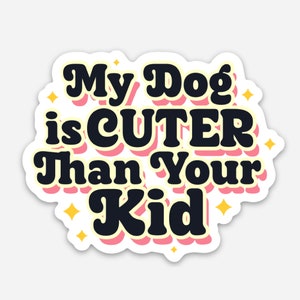 Dog Mom Sticker  "My Dog is Cuter than Your Kid" Funny Gift for Dog Lovers