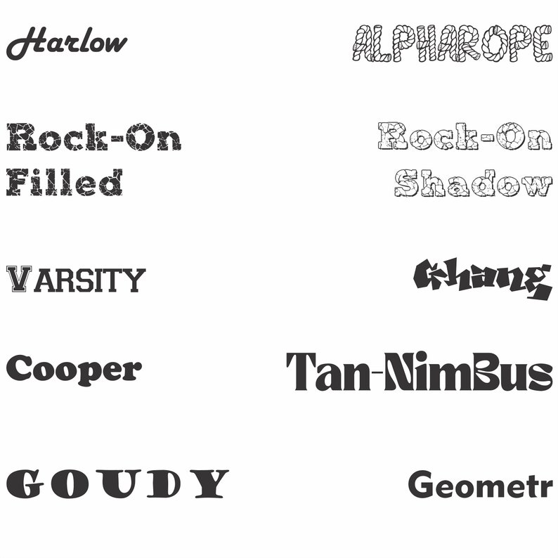 May include: A collection of different font styles, including Harlow, ALPHAROPE, Rock-On Filled, Rock-On Shadow, VARSITY, Cooper, GOUDY, Ghang, Tan-NimBus, and Geometr.