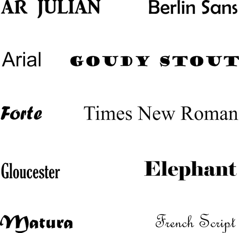 May include: A collection of different font styles, including AR Julian, Berlin Sans, Arial, Goudy Stout, Forte, Times New Roman, Gloucester, Elephant, Matura, and French Script.