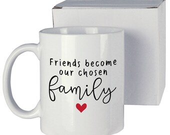 Coffee Mug - Friends become our chosen FAMILY - Coffee Cup