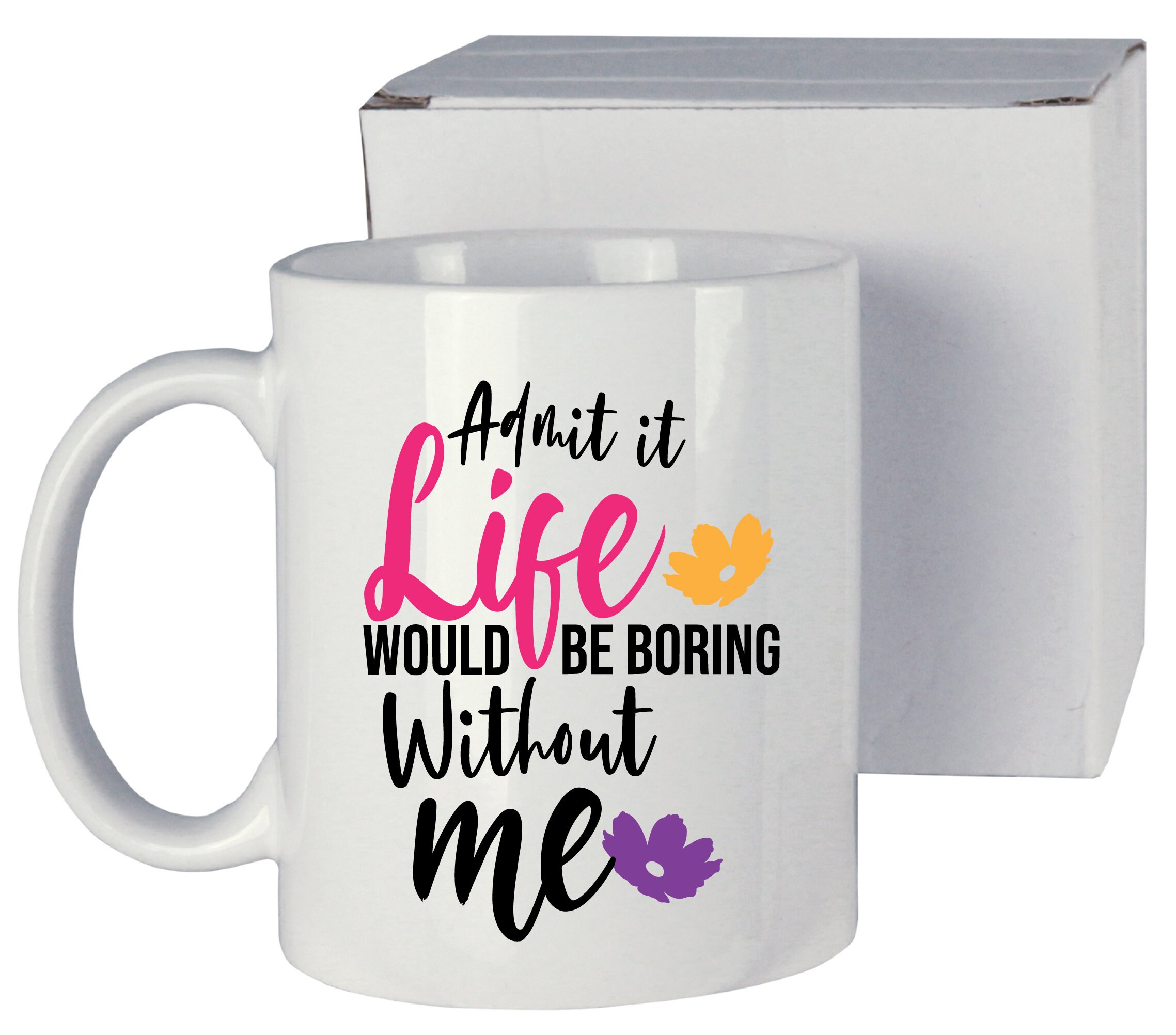 Funny Coffee Mug: Admit It, Life Would Be Boring Without Me - Etsy