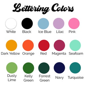 May include: A chart of lettering colors with 15 color swatches and their names. The colors include white, black, ice blue, lilac, pink, dark yellow, orange, red, magenta, seafoam, dusty lime, kelly green, forrest green, navy, and turquoise.