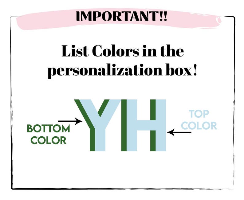 May include: An instructional graphic with the text IMPORTANT!! List Colors in the personalization box! It displays the letters YH with arrows pointing to a dark green bottom color and a light blue top color for customization guidance.
