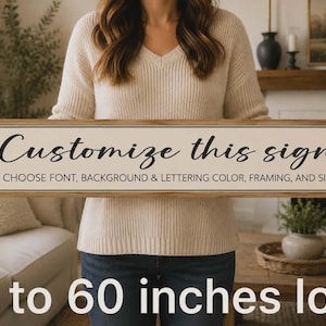 May include: A rectangular wooden sign with the text "Customize this sign" in a black script font. The sign also includes the text "CHOOSE FONT, BACKGROUND & LETTERING COLOR, FRAMING, AND SIZE". The sign is up to 60 inches long.