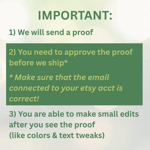 K&ouml;nnte beinhalten: Eine gr&uuml;ne Infografik mit dem Text IMPORTANT: 1) We will send a proof 2) You need to approve the proof before we ship* * Make sure that the email connected to your etsy acct is correct! 3) You are able to make small edits.