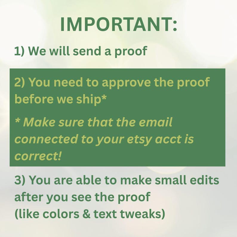 K&ouml;nnte beinhalten: Eine gr&uuml;ne Infografik mit dem Text IMPORTANT: 1) We will send a proof 2) You need to approve the proof before we ship* * Make sure that the email connected to your etsy acct is correct! 3) You are able to make small edits.
