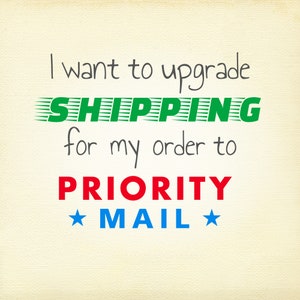 May include: Text on a beige background that reads: "I want to upgrade SHIPPING for my order to PRIORITY MAIL". The word "SHIPPING" is in green with diagonal lines behind it. The word "PRIORITY" is in red and the words "MAIL" and the stars are in blue.