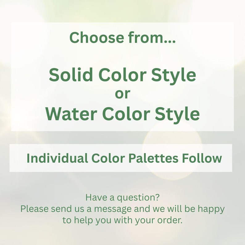 K&ouml;nnte beinhalten: Eine wei&szlig;e Infografik mit dunkelgr&uuml;nem Text, der lautet: Choose from... Solid Color Style or Water Color Style. Darunter steht: Individual Color Palettes Follow. Ganz unten steht: Have a question? Please send us a message and we will be happy to help you with your order.