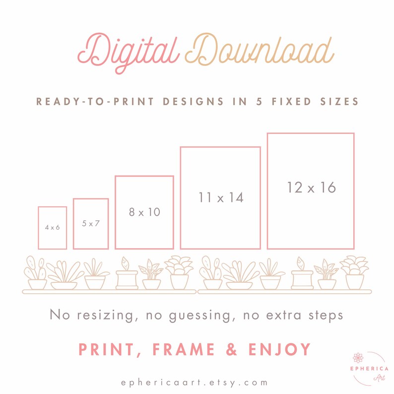 May include: Digital download art print design with five fixed sizes: 4x6, 5x7, 8x10, 11x14, and 12x16 inches. The image includes text that says "Print, Frame & Enjoy" and "No resizing, no guessing, no extra steps."