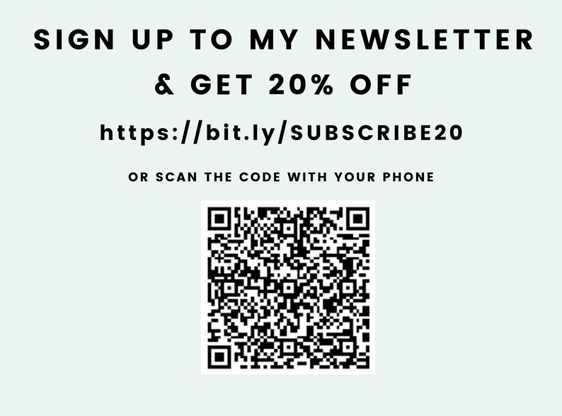 May include: A light blue background with black text that reads "SIGN UP TO MY NEWSLETTER & GET 20% OFF" and "https://bit.ly/SUBSCRIBE20". Below is a QR code and the text "OR SCAN THE CODE WITH YOUR PHONE".